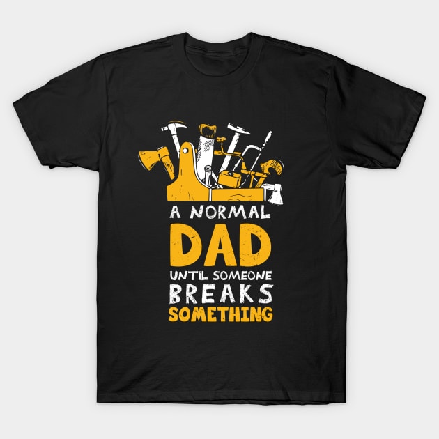 a normal dad until someone breaks something handyman dad / Gift for Dad / Fixer of All Things / Funny Tools dad present / Husband Gift idea T-Shirt by Anodyle
